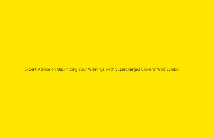 Expert Advice on Maximizing Your Winnings with Supercharged Clovers’ Wild Symbol